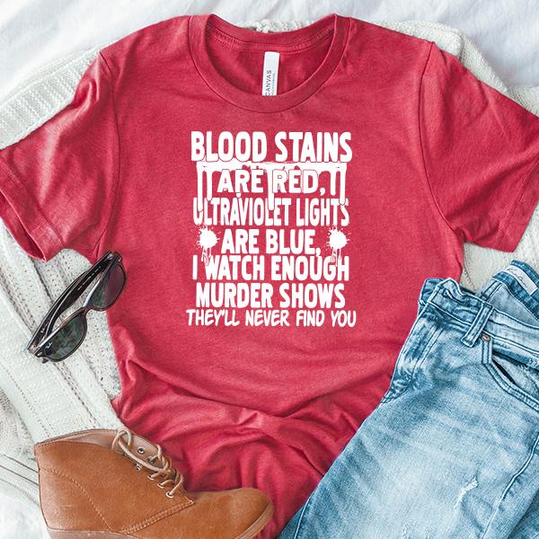 Blood Stains Are Red, Ultraviolet Lights Are Blue, I Watch Enough Murder Shows - Short Sleeve Tee Shirt