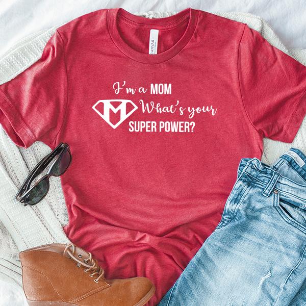 I&#39;m A Mom What&#39;s Your Super Power? - Short Sleeve Tee Shirt