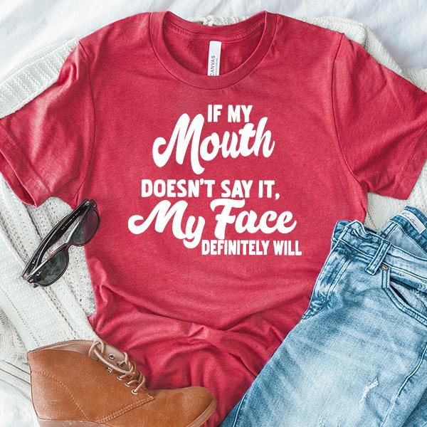 If My Mouth Doesn&#39;t Say It, My Face Definitely Will - Short Sleeve Tee Shirt