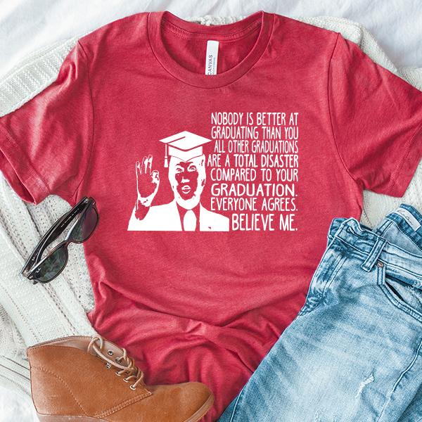 Nobody is Better At Graduating Than You All Other Graduations Are A Total Disaster Compare to Your Graduation - Short Sleeve Tee Shirt