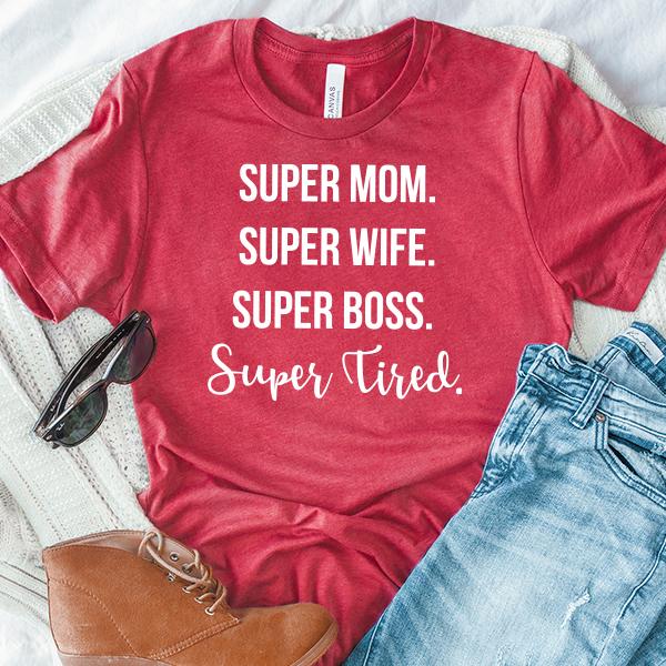 Super Mom Super Wife Super Boss Super Tired - Short Sleeve Tee Shirt