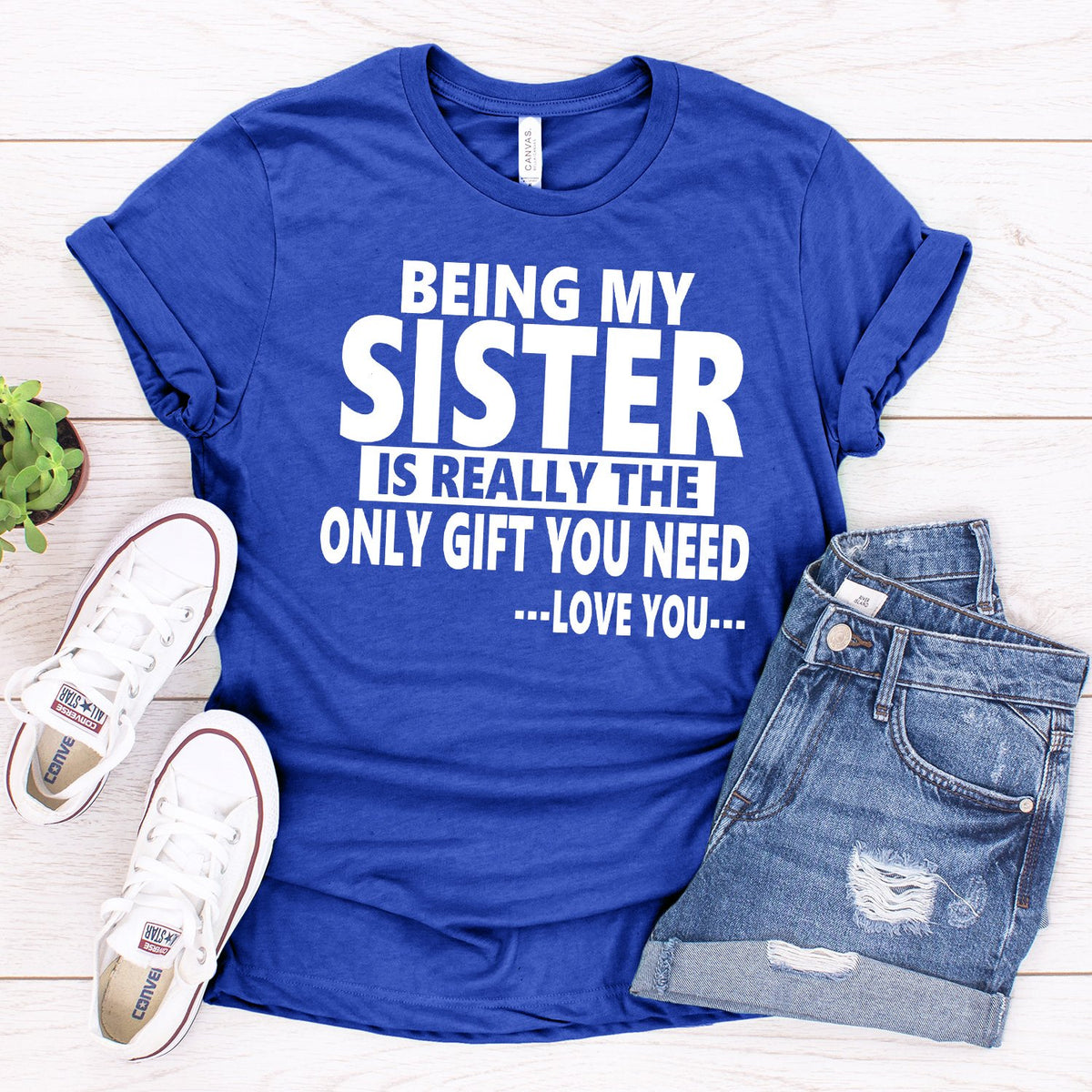 Being My Sister is Really The Only Gift You Need...Love You... - Short Sleeve Tee Shirt
