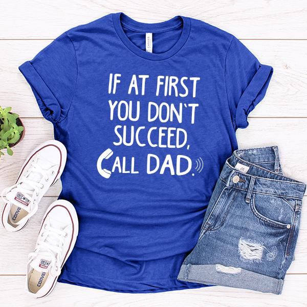 If At First You Don&#39;t Succeed, Call Dad - Short Sleeve Tee Shirt