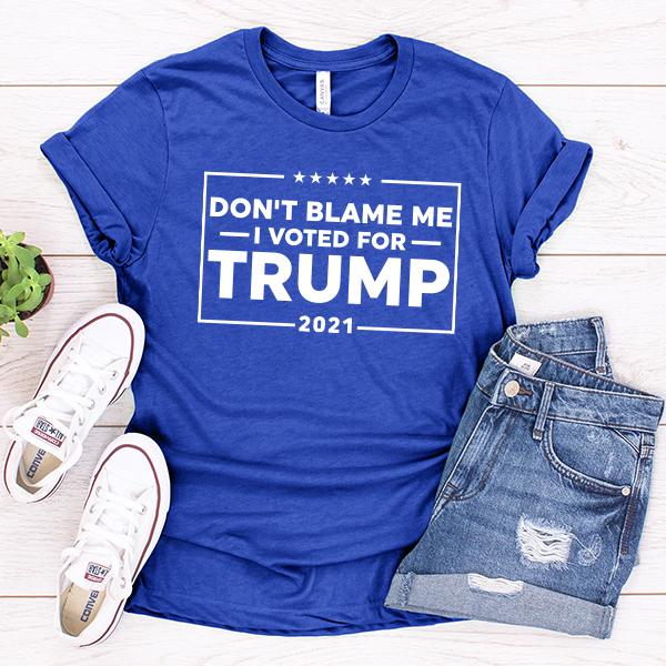 Don&#39;t Blame Me I Voted For Trump 2021 - Short Sleeve Tee Shirt