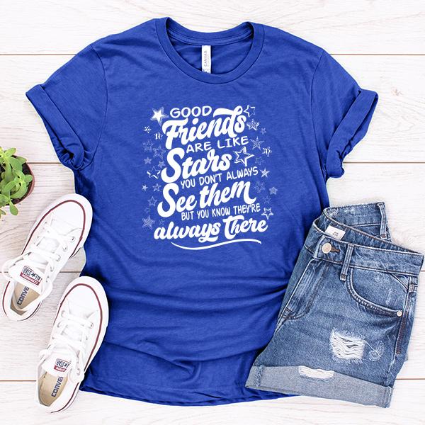 Good Friends Are Like Stars You Don&#39;t Always See Them But You Know They&#39;re Always There - Short Sleeve Tee Shirt