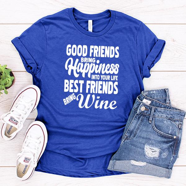 Good Friends Bring Happiness into Your Life Best Friends Bring Wine - Short Sleeve Tee Shirt
