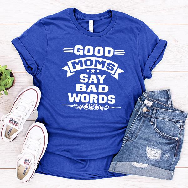 Good Moms Say Bad Words - Short Sleeve Tee Shirt