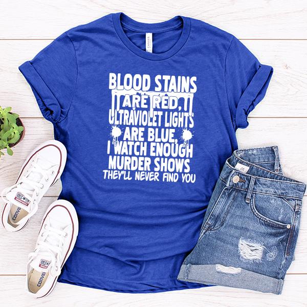 Blood Stains Are Red, Ultraviolet Lights Are Blue, I Watch Enough Murder Shows - Short Sleeve Tee Shirt