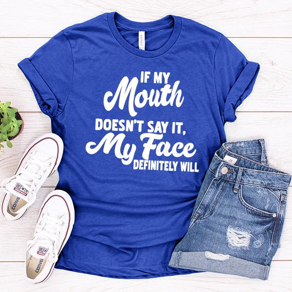If My Mouth Doesn&#39;t Say It, My Face Definitely Will - Short Sleeve Tee Shirt