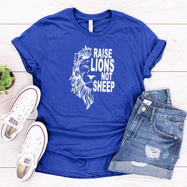 Raise Lions Not Sheep - Short Sleeve Tee Shirt
