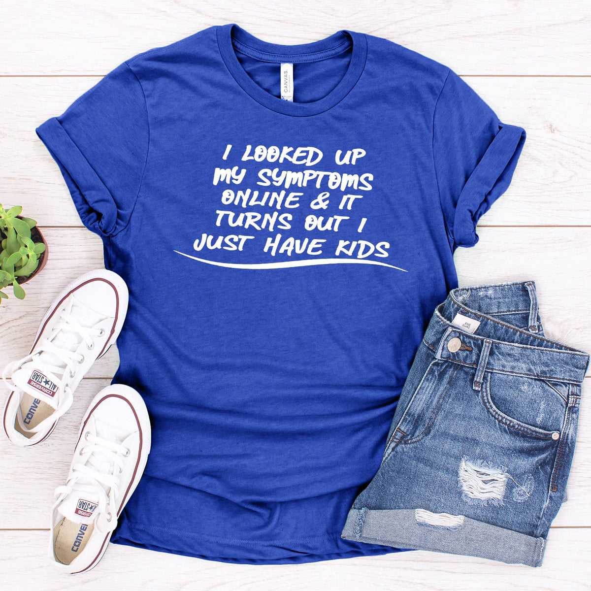 I Looked Up My Symptoms Online &amp; It Turns Out I Just Have Kids - Short Sleeve Tee Shirt