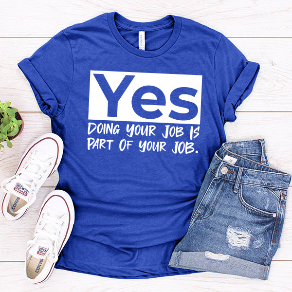 Yes Doing Your Job is Part of Your Job - Short Sleeve Tee Shirt