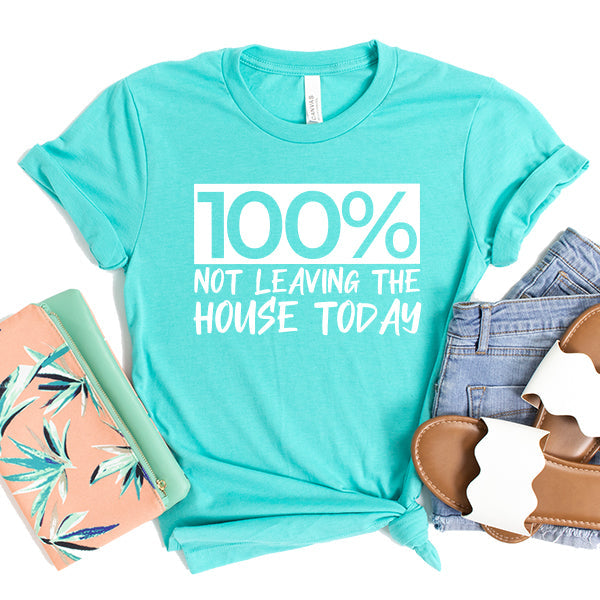 100% Not Leaving The House Today - Short Sleeve Tee Shirt