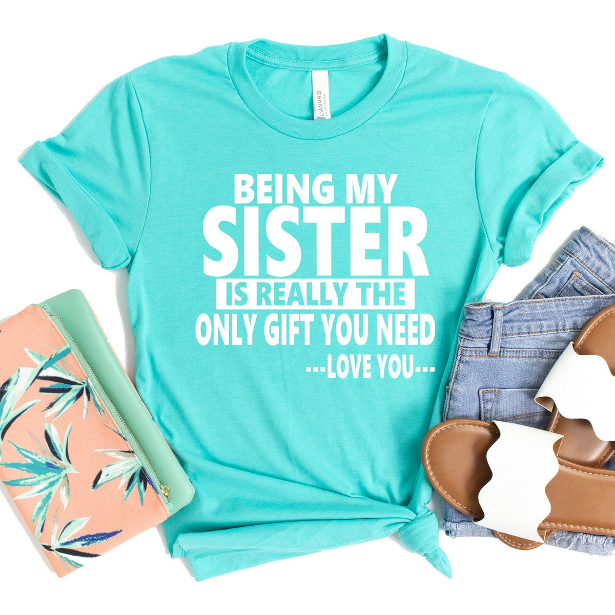 Being My Sister is Really The Only Gift You Need...Love You... - Short Sleeve Tee Shirt