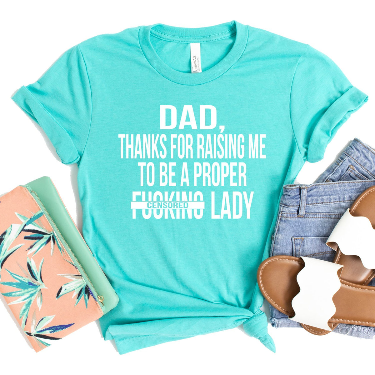 DAD Thanks For Raising Me To Be A Proper Fucking Lady - Short Sleeve Tee Shirt