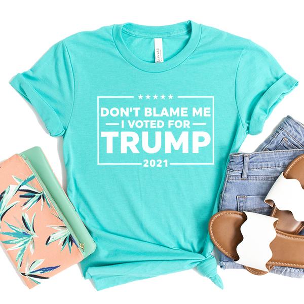 Don&#39;t Blame Me I Voted For Trump 2021 - Short Sleeve Tee Shirt