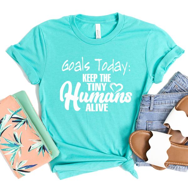 Goals Today: Keep The Tiny Humans Alive - Short Sleeve Tee Shirt