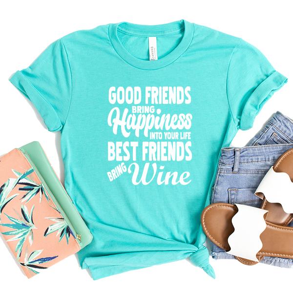 Good Friends Bring Happiness into Your Life Best Friends Bring Wine - Short Sleeve Tee Shirt