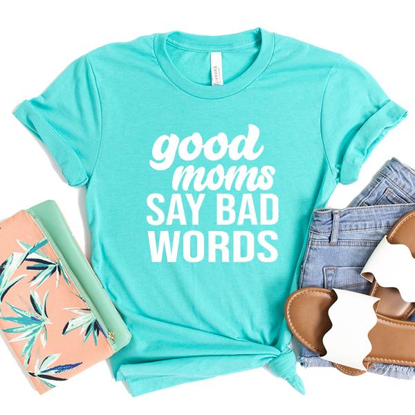 Good Moms Say Bad Words - Short Sleeve Tee Shirt