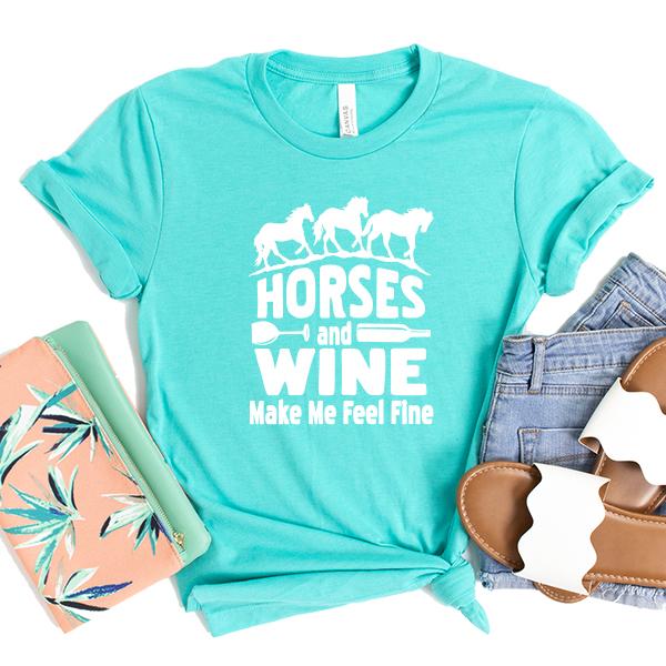 Horses and Wine Make Me Feel Fine - Short Sleeve Tee Shirt