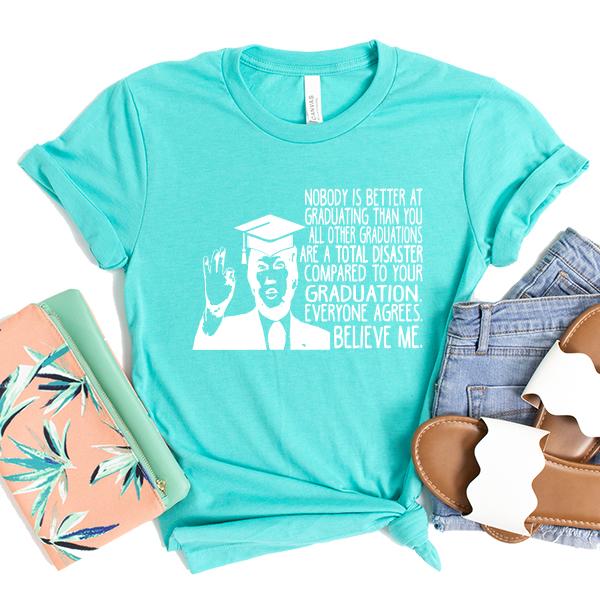 Nobody is Better At Graduating Than You All Other Graduations Are A Total Disaster Compare to Your Graduation - Short Sleeve Tee Shirt