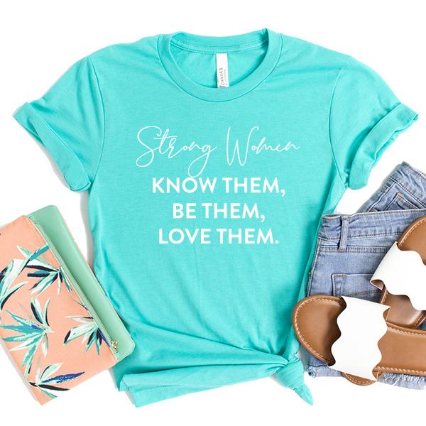 Strong Women Know Them, Be Them, Love Them - Short Sleeve Tee Shirt