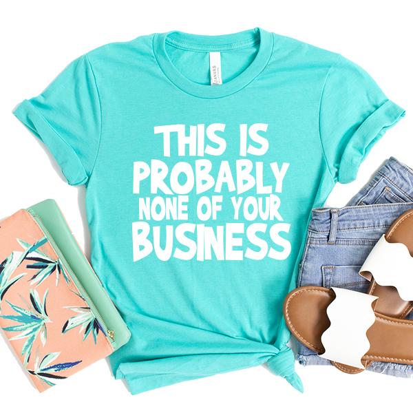 This is Probably None of Your Business - Short Sleeve Tee Shirt