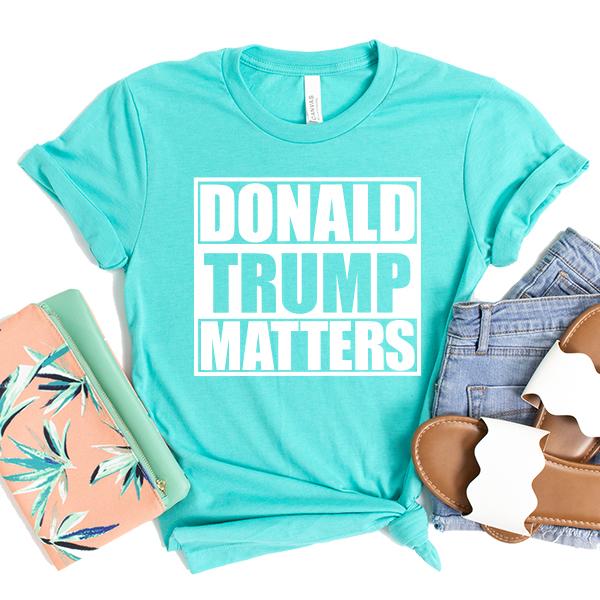 Donald Trump Matters - Short Sleeve Tee Shirt