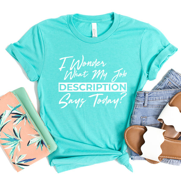 I Wonder What My Job Description Says Today? - Short Sleeve Tee Shirt