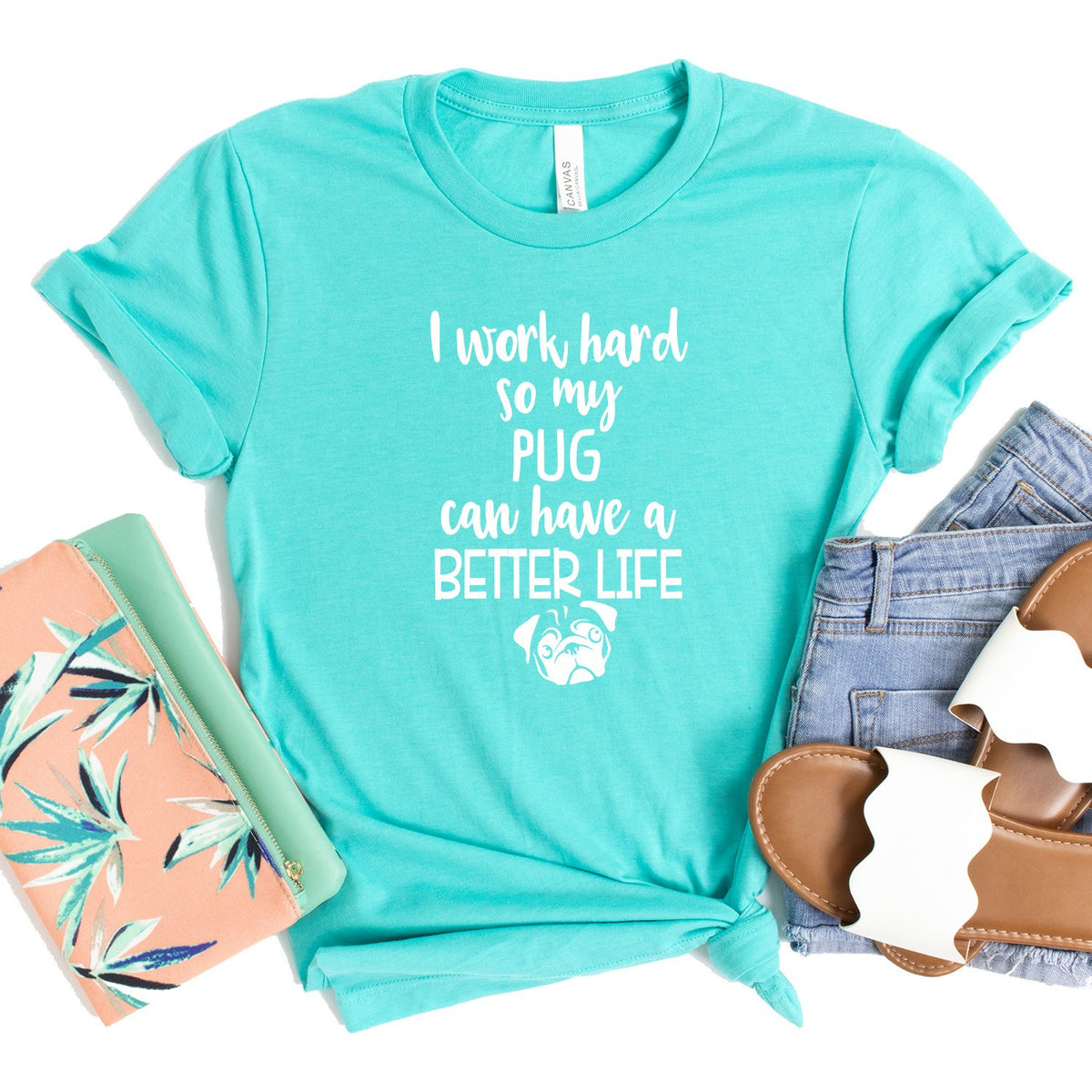 I Work Hard So My Pug Can Have A Better Life - Short Sleeve Tee Shirt