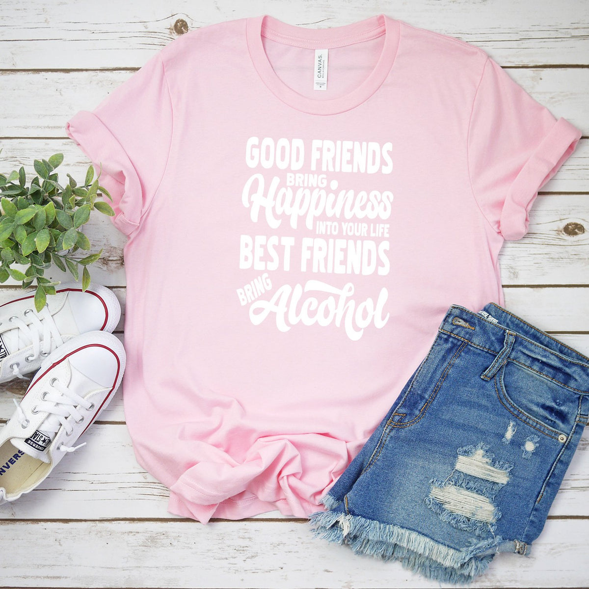 Good Friends Bring Happiness into Your Life Best Friends Bring Alcohol - Short Sleeve Tee Shirt