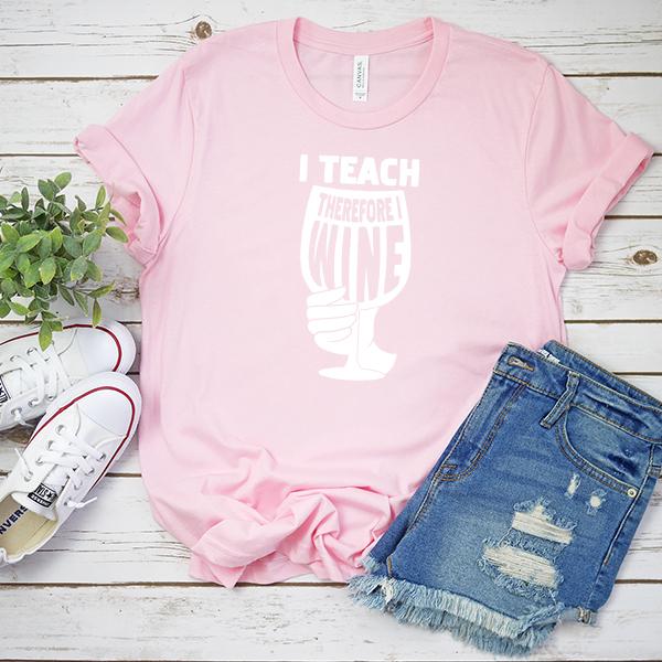 I Teach Therefore I Wine - Short Sleeve Tee Shirt