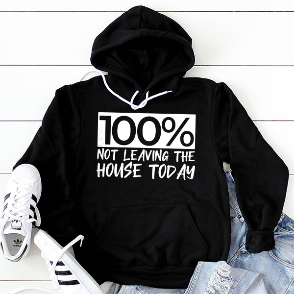 100% Not Leaving The House Today - Hoodie Sweatshirt