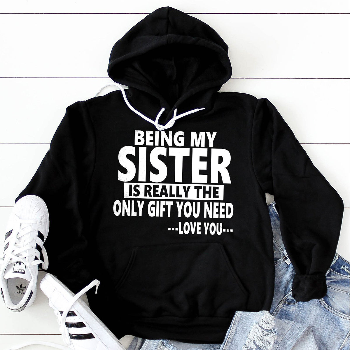 Being My Sister is Really The Only Gift You Need...Love You... - Hoodie Sweatshirt