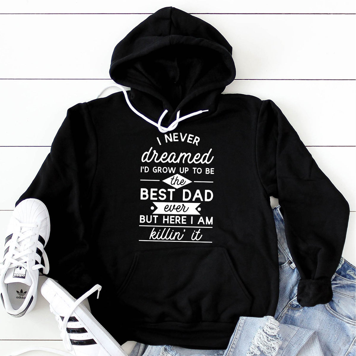 I Never Dreamed I&#39;d Grow up to Be the Best Dad Ever - Hoodie Sweatshirt
