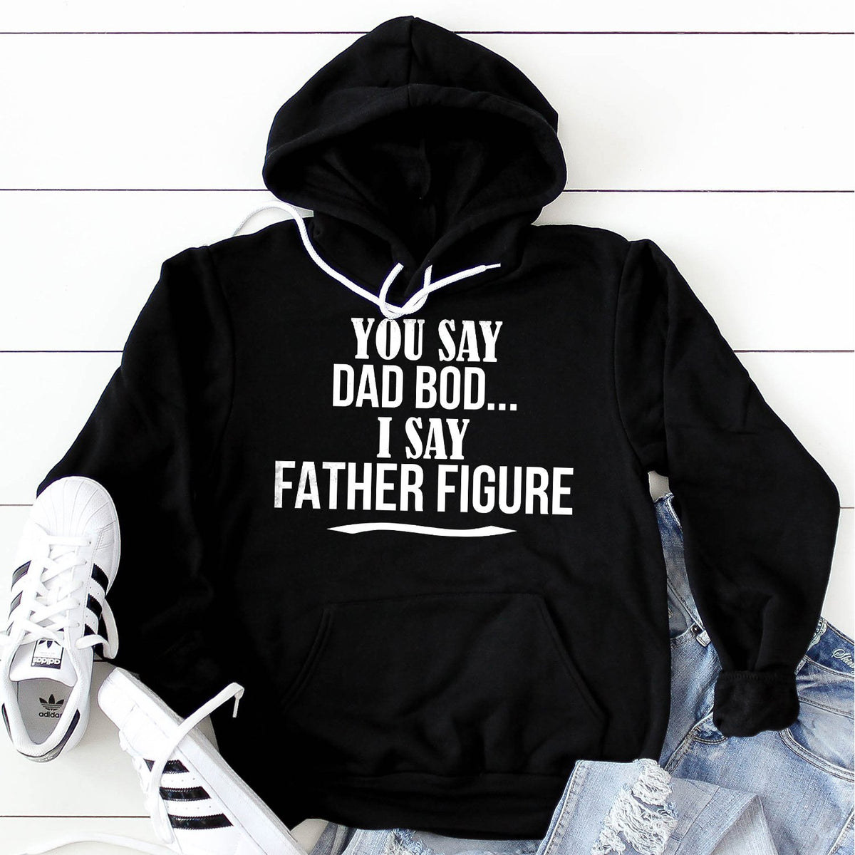You Say Dad Bod I Say Father Figure - Hoodie Sweatshirt