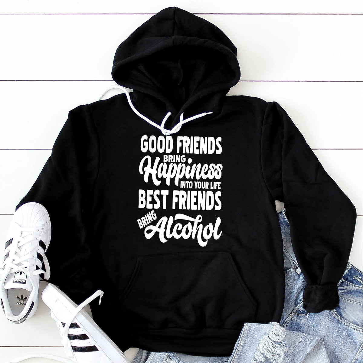 Good Friends Bring Happiness into Your Life Best Friends Bring Alcohol - Hoodie Sweatshirt