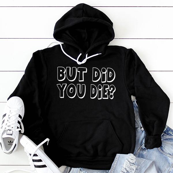 But Did You Die? - Hoodie Sweatshirt