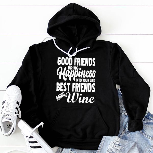 Good Friends Bring Happiness into Your Life Best Friends Bring Wine - Hoodie Sweatshirt