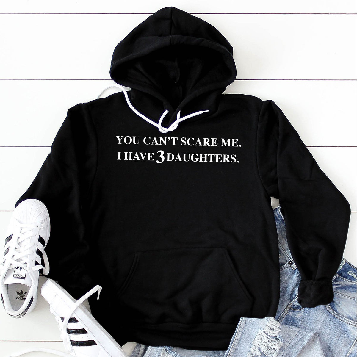 You Can&#39;t Scare Me I Have 3 Daughters - Hoodie Sweatshirt