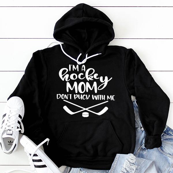 I&#39;m A Hockey Mom Don&#39;t Puck With Me - Hoodie Sweatshirt
