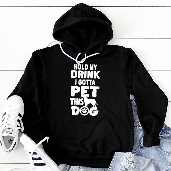 Hold My Drink I Gotta Pet This Dog - Hoodie Sweatshirt