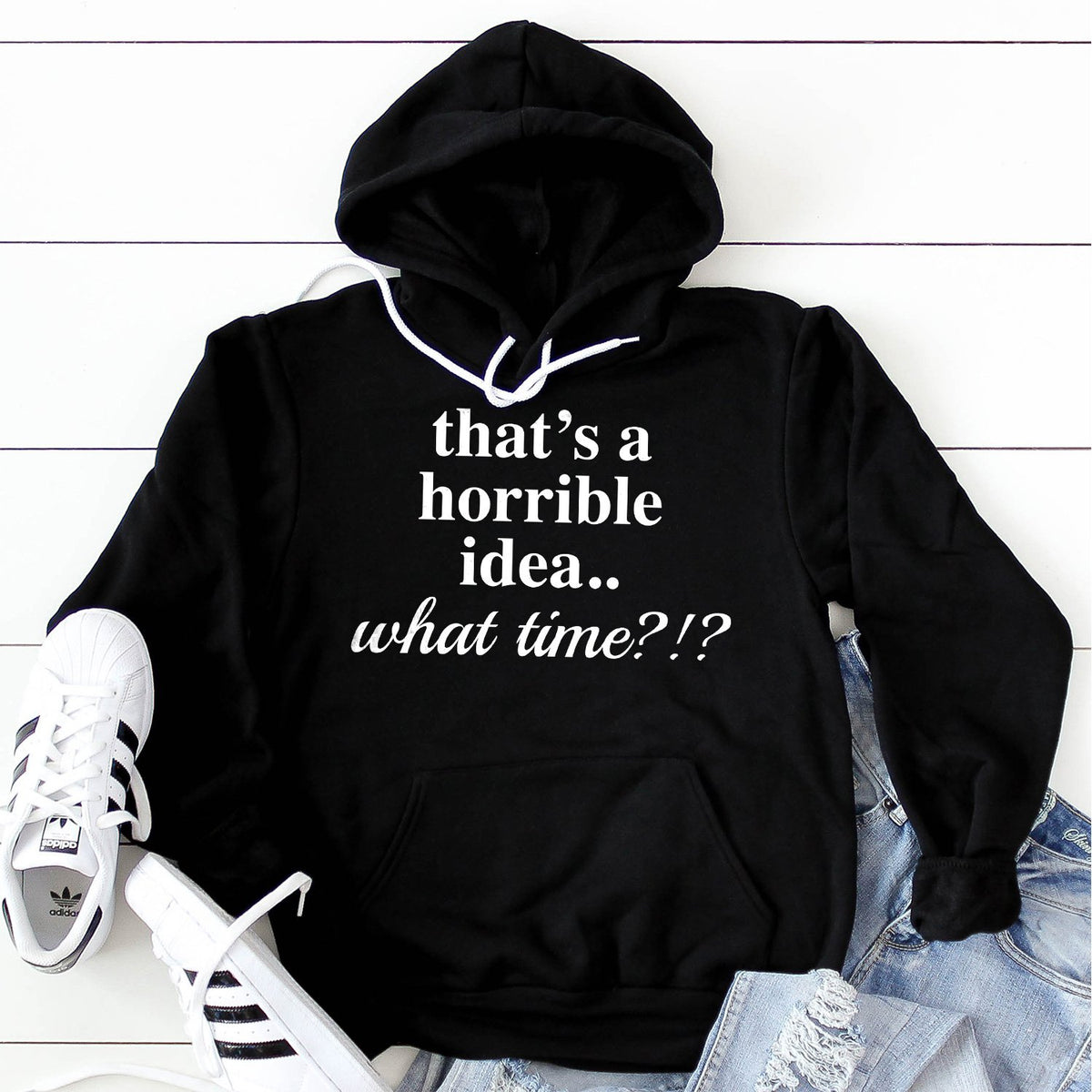 That&#39;s A Horrible Idea.. What Time? - Hoodie Sweatshirt