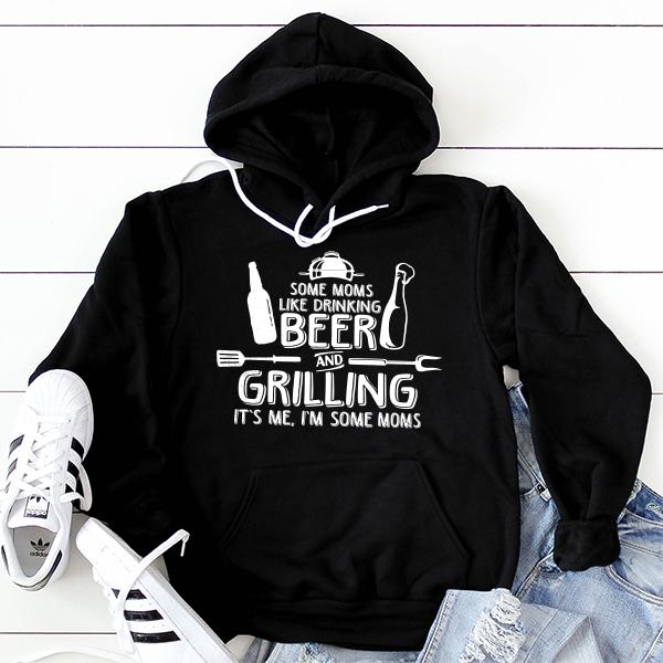 Some Moms Like Drinking Beer and Grilling It&#39;s Me, I&#39;m Some Moms - Hoodie Sweatshirt