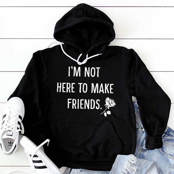 I&#39;m Not Here To Make Friends - Hoodie Sweatshirt