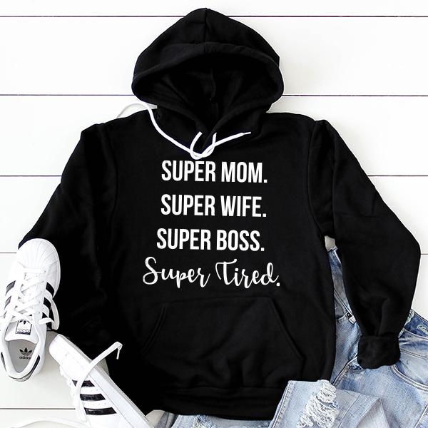 Super Mom Super Wife Super Boss Super Tired - Hoodie Sweatshirt