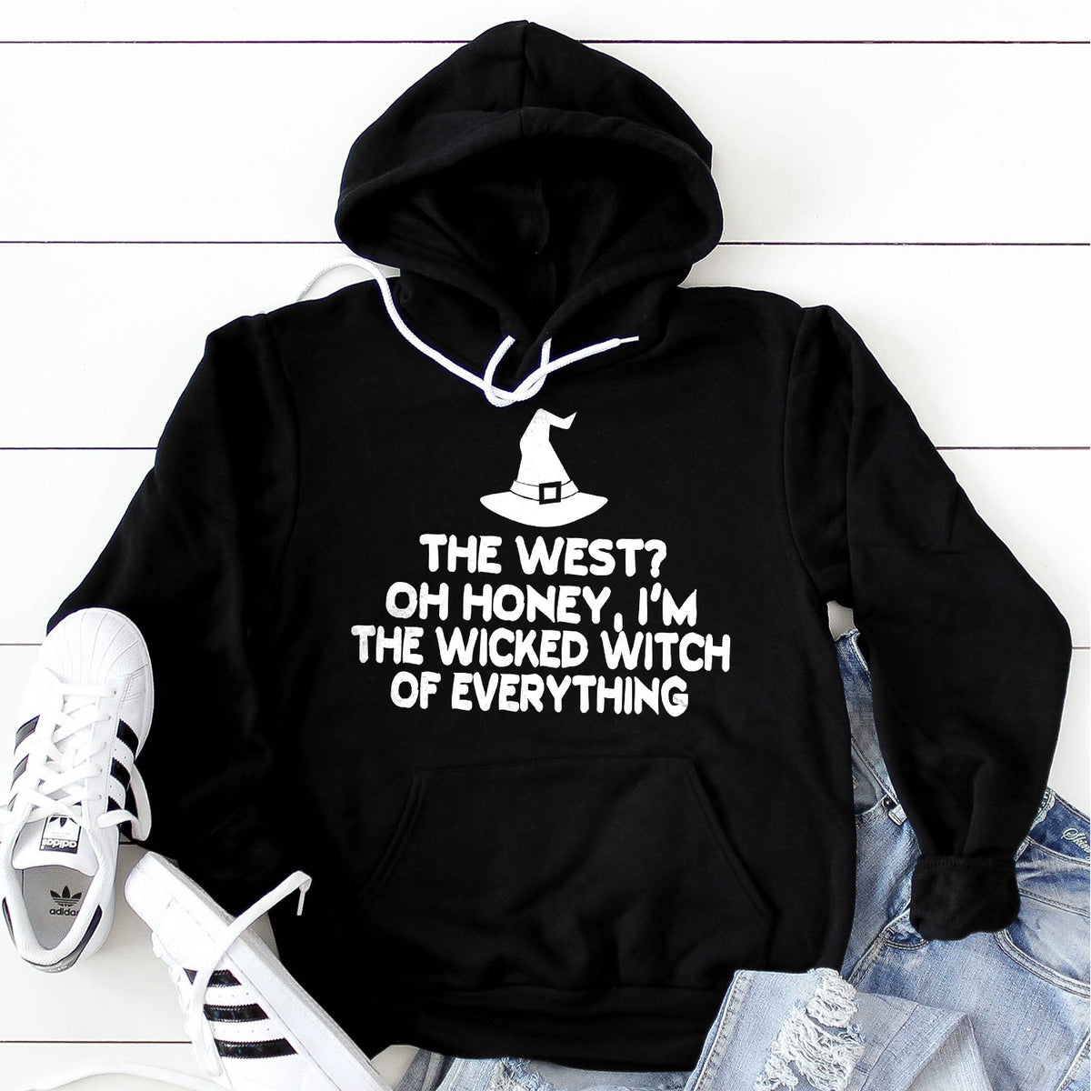 The West? oh Honey I&#39;m the Wicked Witch of Everything - Hoodie Sweatshirt