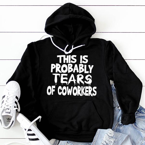 This is Probably Tears of Coworkers - Hoodie Sweatshirt