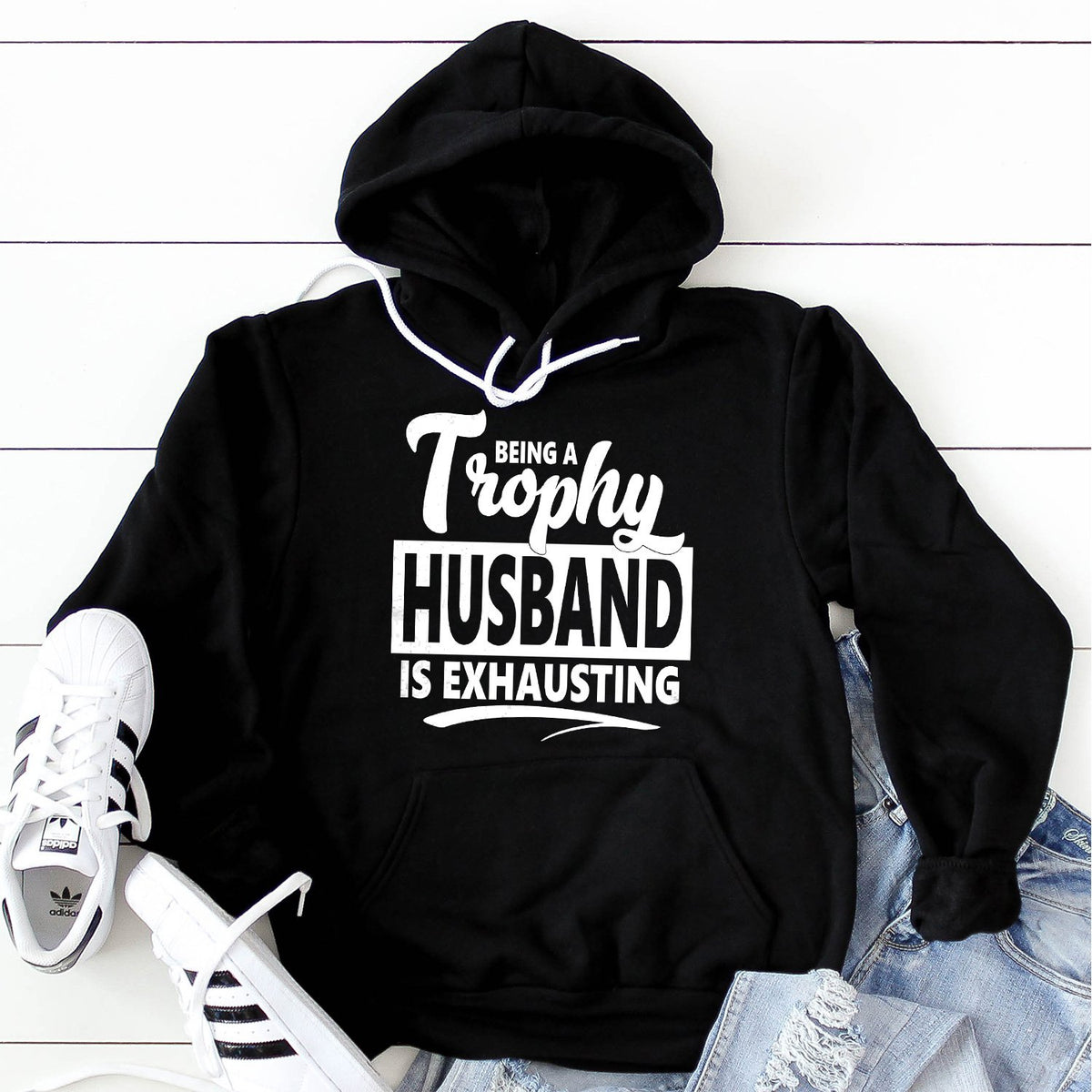 Being A Trophy Husband is Exhausting - Hoodie Sweatshirt