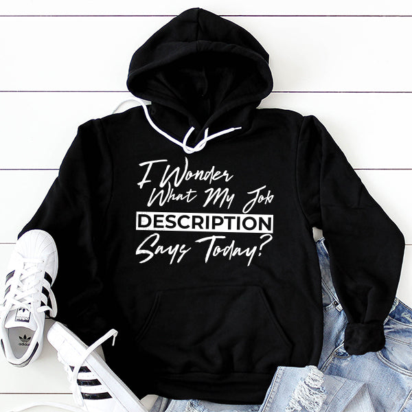 I Wonder What My Job Description Says Today? - Hoodie Sweatshirt